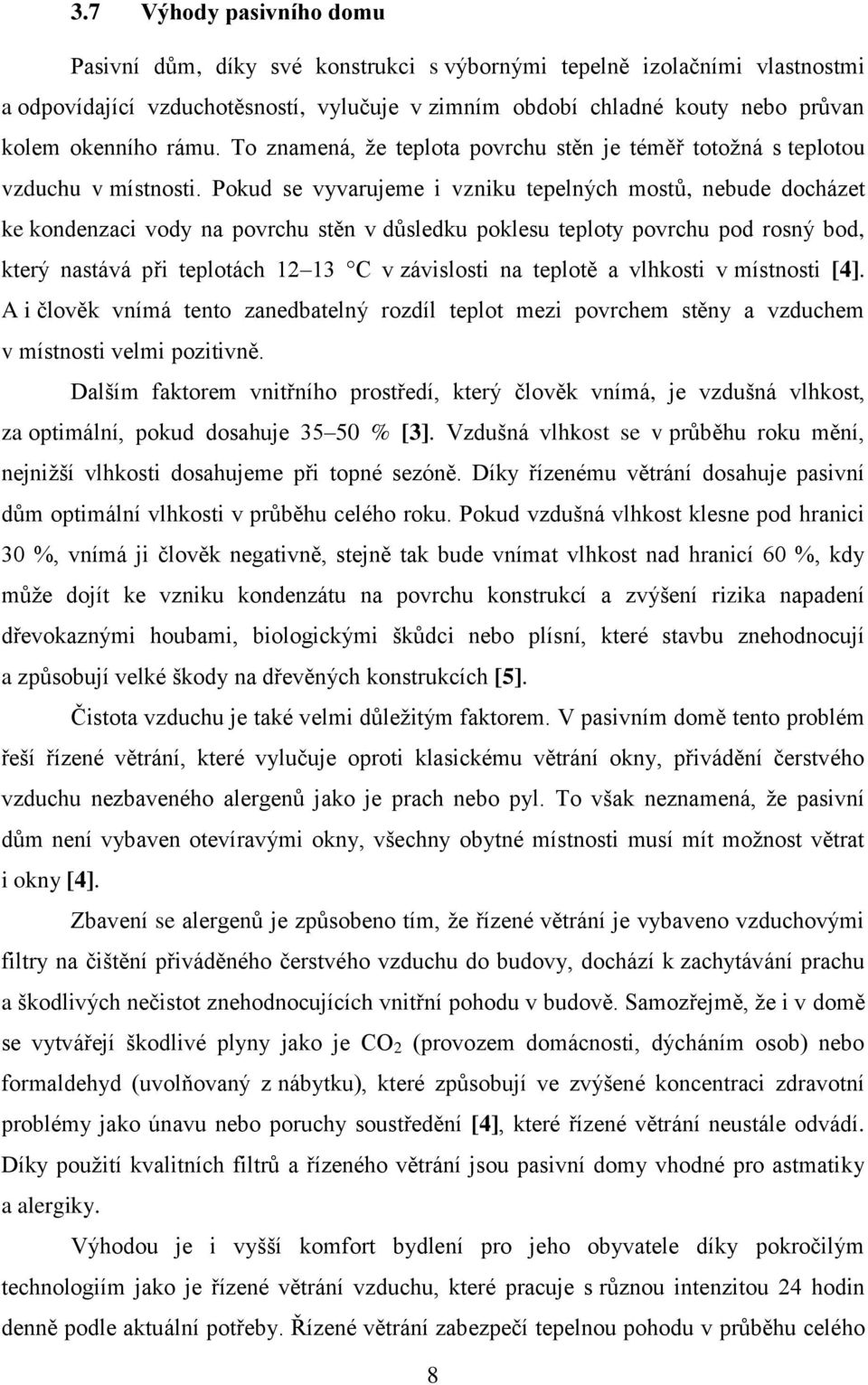 Pokud se vyvarujeme i vzniku tepelných mostů, nebude docházet ke kondenzaci vody na povrchu stěn v důsledku poklesu teploty povrchu pod rosný bod, který nastává při teplotách 12 13 C v závislosti na