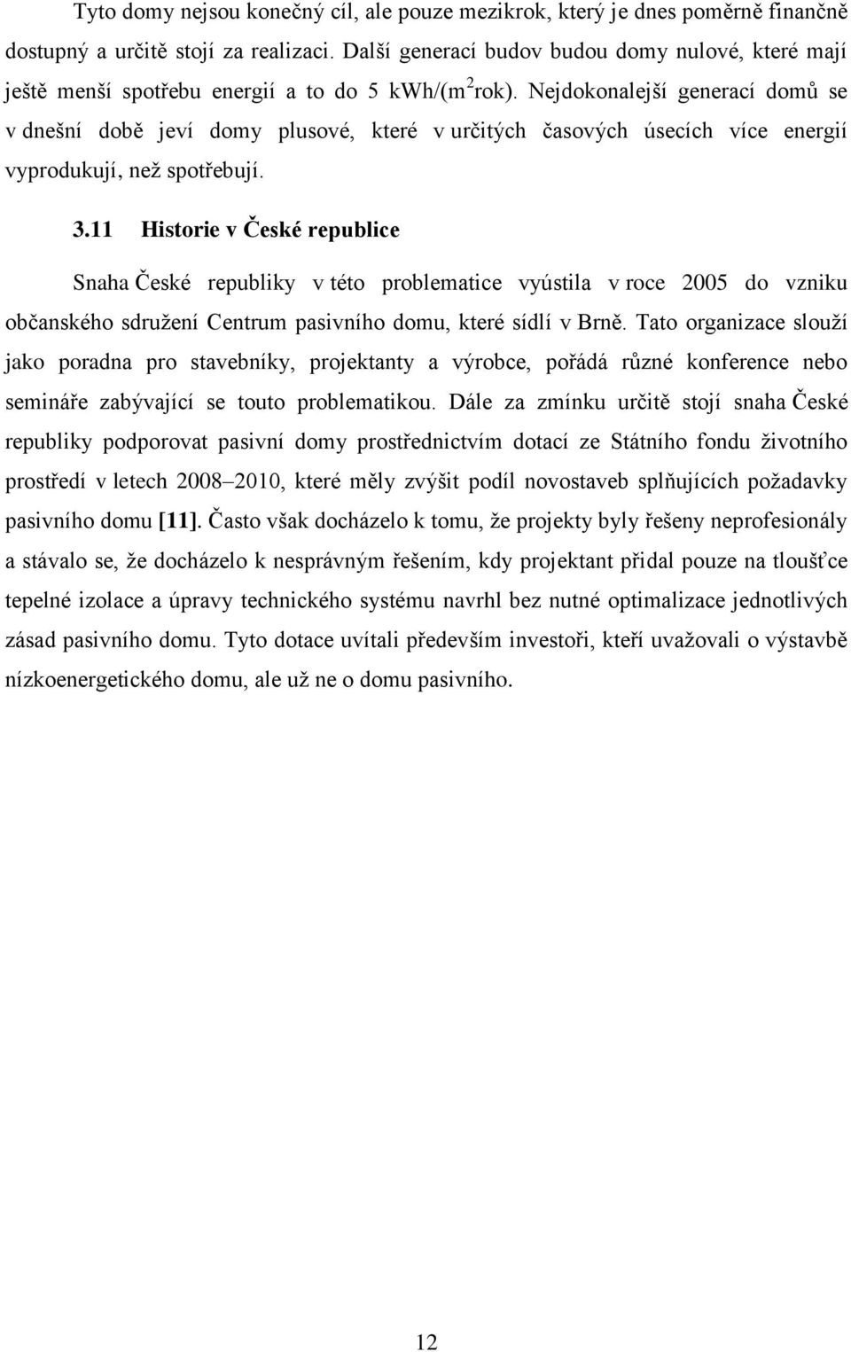 Nejdokonalejší generací domů se v dnešní době jeví domy plusové, které v určitých časových úsecích více energií vyprodukují, než spotřebují. 3.