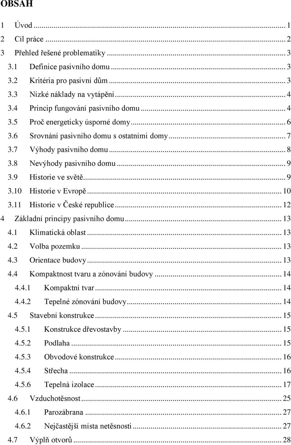 9 Historie ve světě... 9 3.10 Historie v Evropě... 10 3.11 Historie v České republice... 12 4 Základní principy pasivního domu... 13 4.1 Klimatická oblast... 13 4.2 Volba pozemku... 13 4.3 Orientace budovy.