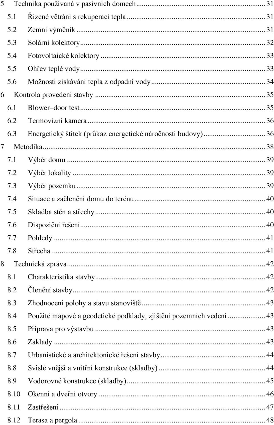 3 Energetický štítek (průkaz energetické náročnosti budovy)... 36 7 Metodika... 38 7.1 Výběr domu... 39 7.2 Výběr lokality... 39 7.3 Výběr pozemku... 39 7.4 Situace a začlenění domu do terénu... 40 7.