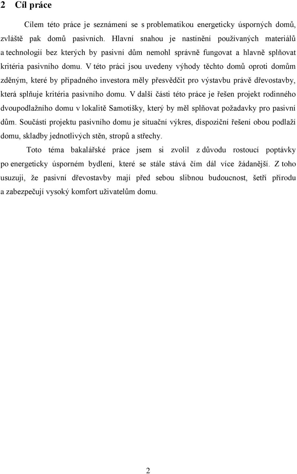 V této práci jsou uvedeny výhody těchto domů oproti domům zděným, které by případného investora měly přesvědčit pro výstavbu právě dřevostavby, která splňuje kritéria pasivního domu.