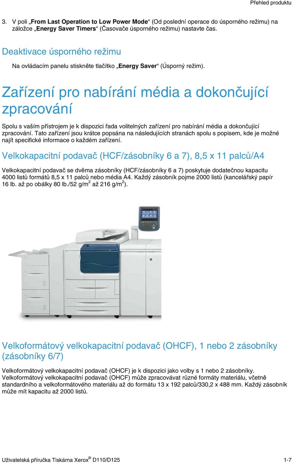 Zařízení pro nabírání média a dokončující zpracování Spolu s vaším přístrojem je k dispozici řada volitelných zařízení pro nabírání média a dokončující zpracování.