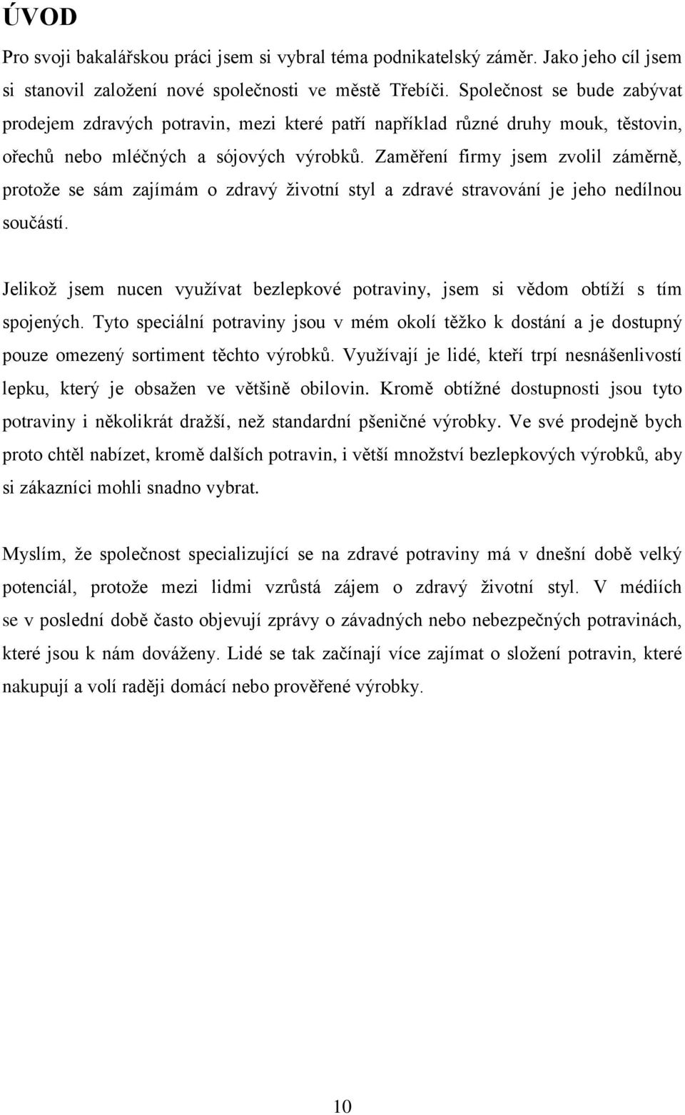 Zaměření firmy jsem zvolil záměrně, protoţe se sám zajímám o zdravý ţivotní styl a zdravé stravování je jeho nedílnou součástí.