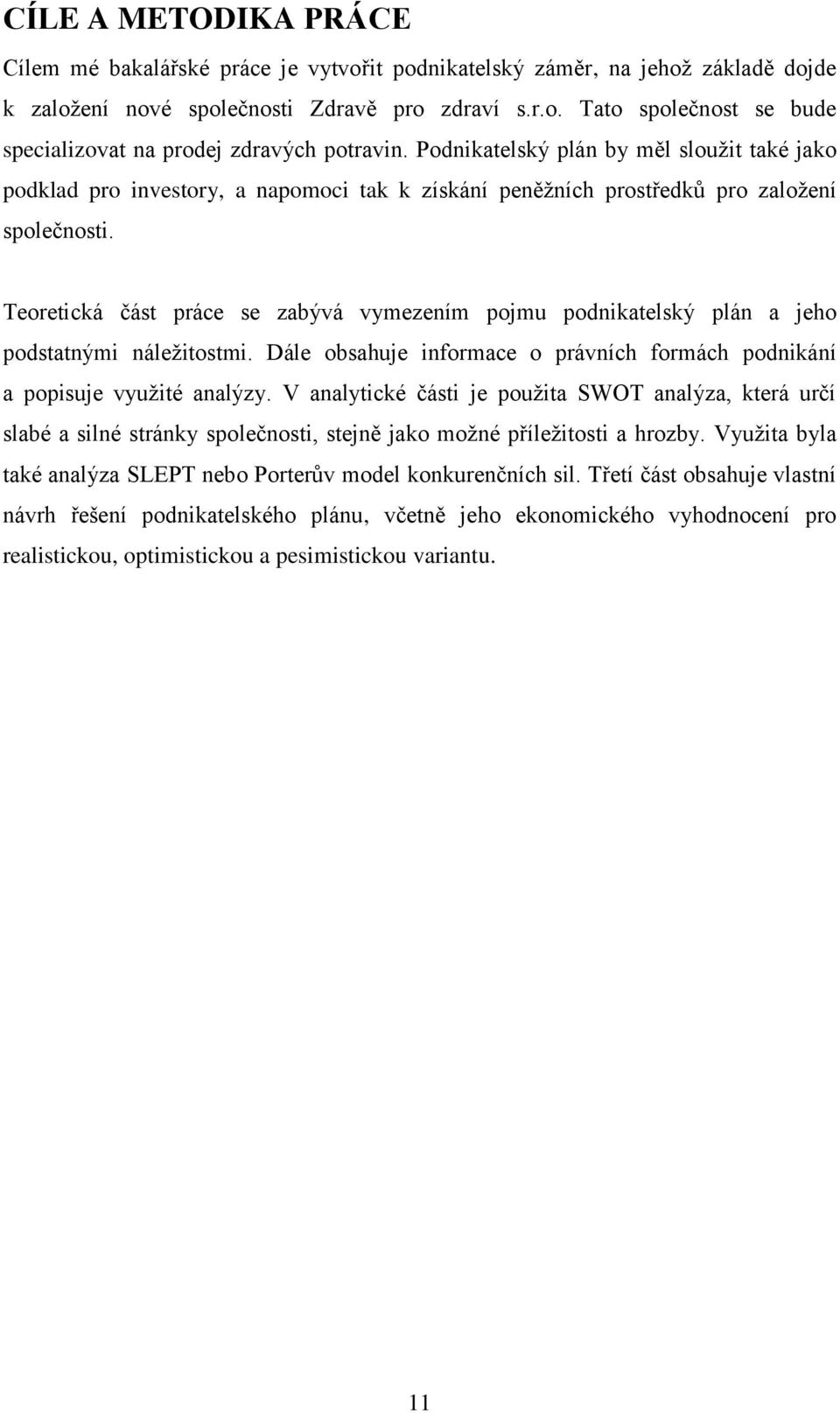 Teoretická část práce se zabývá vymezením pojmu podnikatelský plán a jeho podstatnými náleţitostmi. Dále obsahuje informace o právních formách podnikání a popisuje vyuţité analýzy.