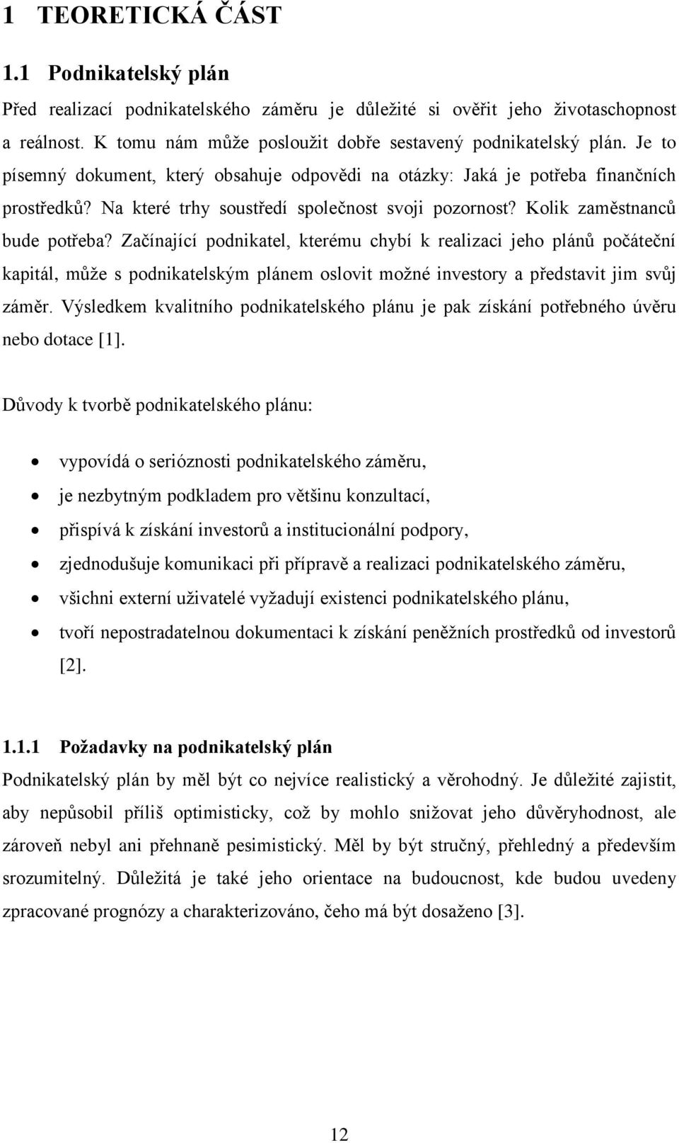Začínající podnikatel, kterému chybí k realizaci jeho plánů počáteční kapitál, můţe s podnikatelským plánem oslovit moţné investory a představit jim svůj záměr.