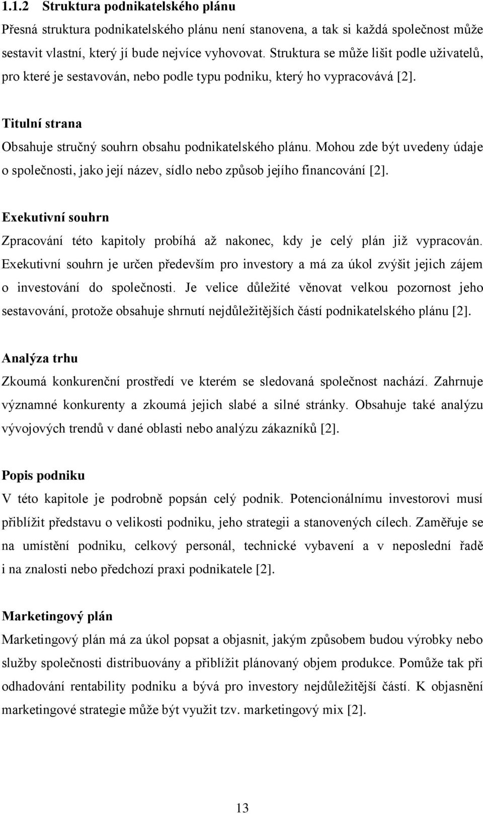 Mohou zde být uvedeny údaje o společnosti, jako její název, sídlo nebo způsob jejího financování [2]. Exekutivní souhrn Zpracování této kapitoly probíhá aţ nakonec, kdy je celý plán jiţ vypracován.