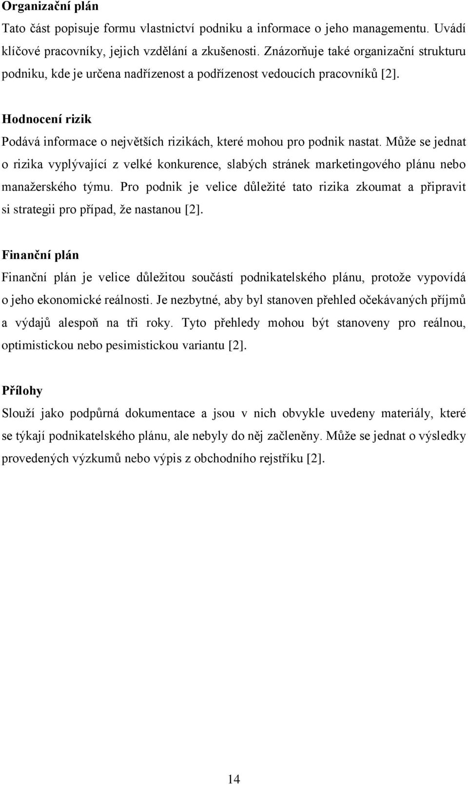 Můţe se jednat o rizika vyplývající z velké konkurence, slabých stránek marketingového plánu nebo manaţerského týmu.