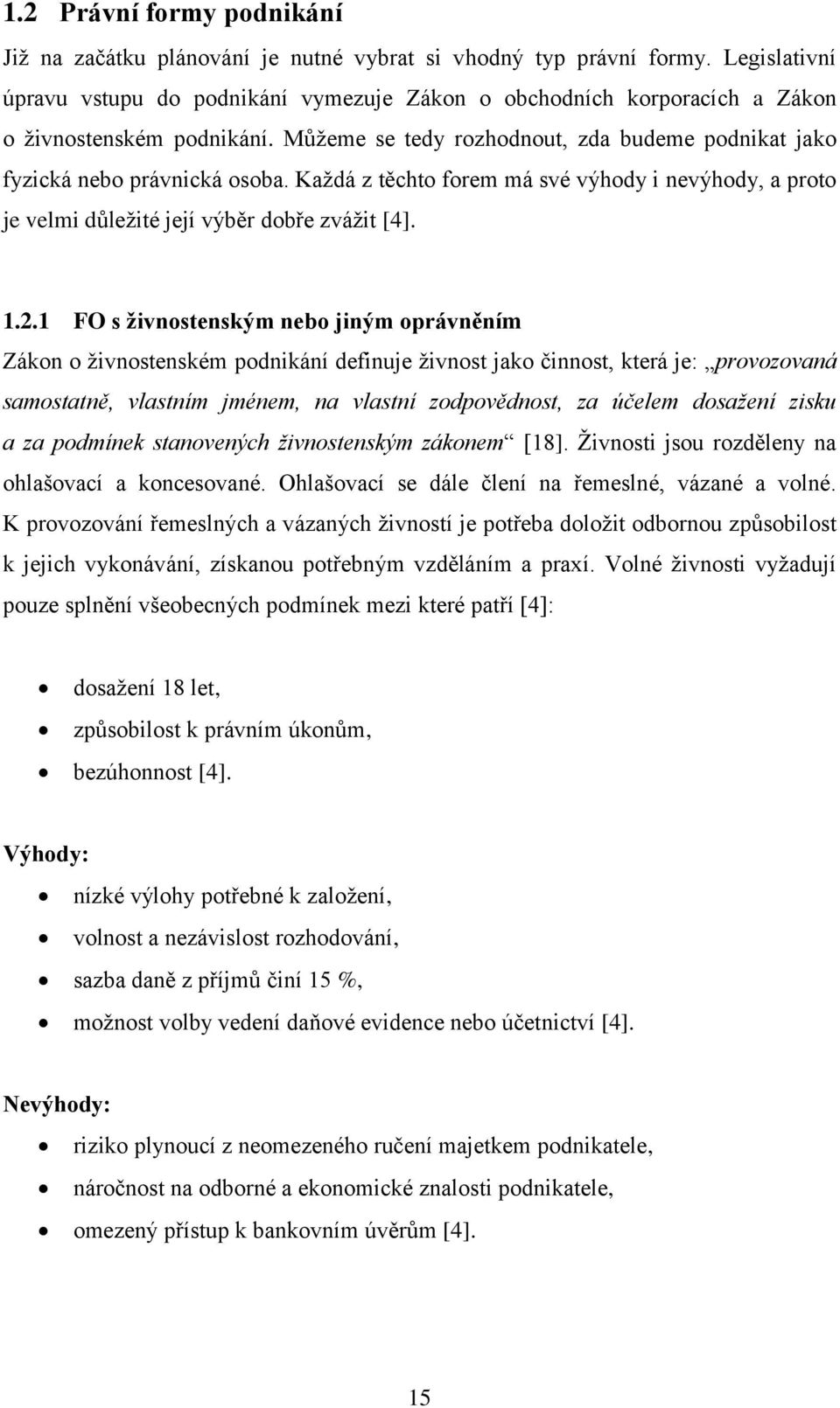 Kaţdá z těchto forem má své výhody i nevýhody, a proto je velmi důleţité její výběr dobře zváţit [4]. 1.2.