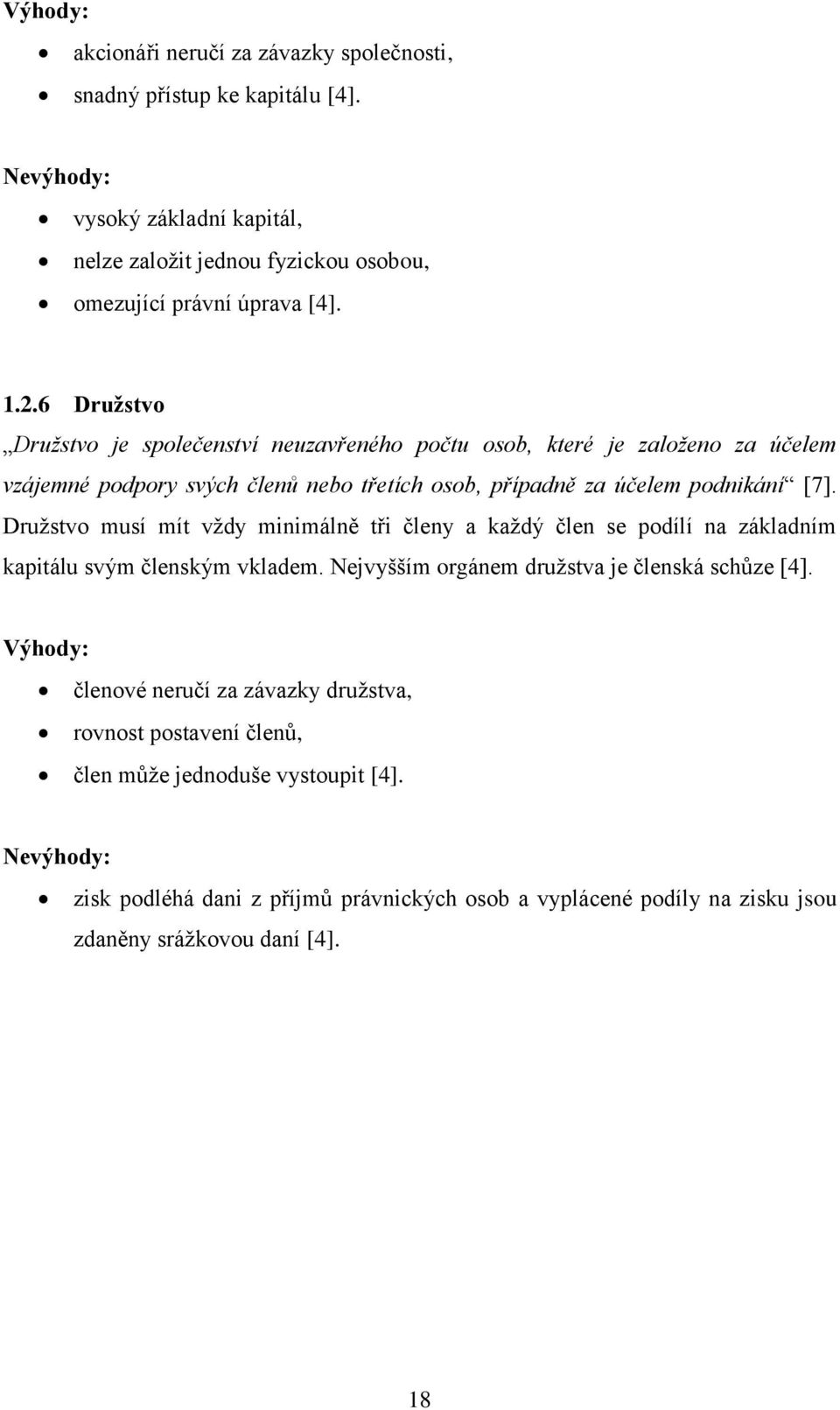Druţstvo musí mít vţdy minimálně tři členy a kaţdý člen se podílí na základním kapitálu svým členským vkladem. Nejvyšším orgánem druţstva je členská schůze [4].