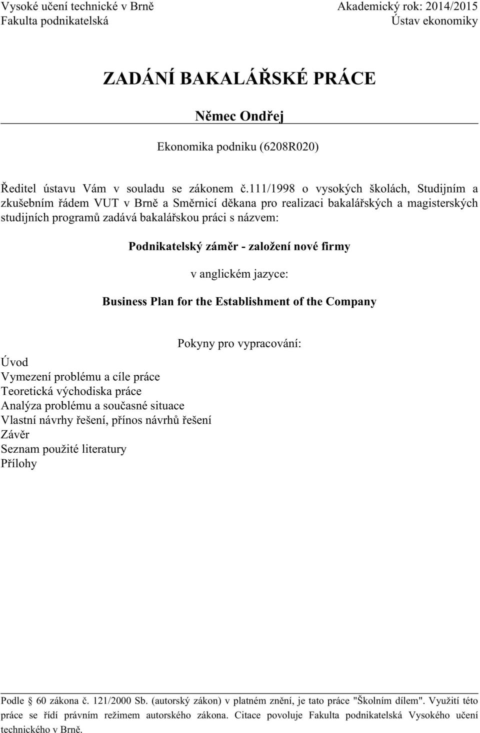 záměr - založení nové firmy v anglickém jazyce: Business Plan for the Establishment of the Company Úvod Vymezení problému a cíle práce Teoretická východiska práce Analýza problému a současné situace