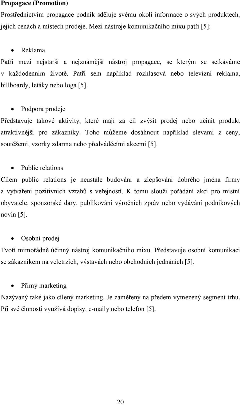 Patří sem například rozhlasová nebo televizní reklama, billboardy, letáky nebo loga [5].