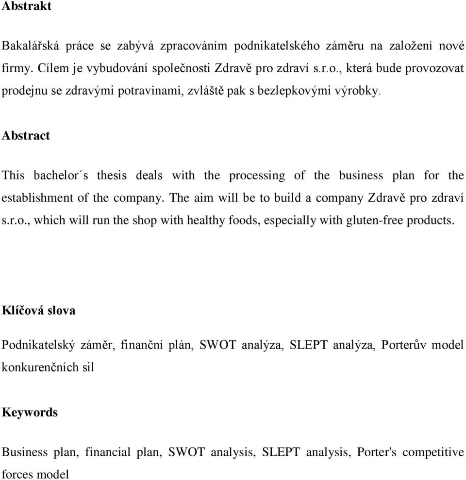 Klíčová slova Podnikatelský záměr, finanční plán, SWOT analýza, SLEPT analýza, Porterův model konkurenčních sil Keywords Business plan, financial plan, SWOT analysis, SLEPT