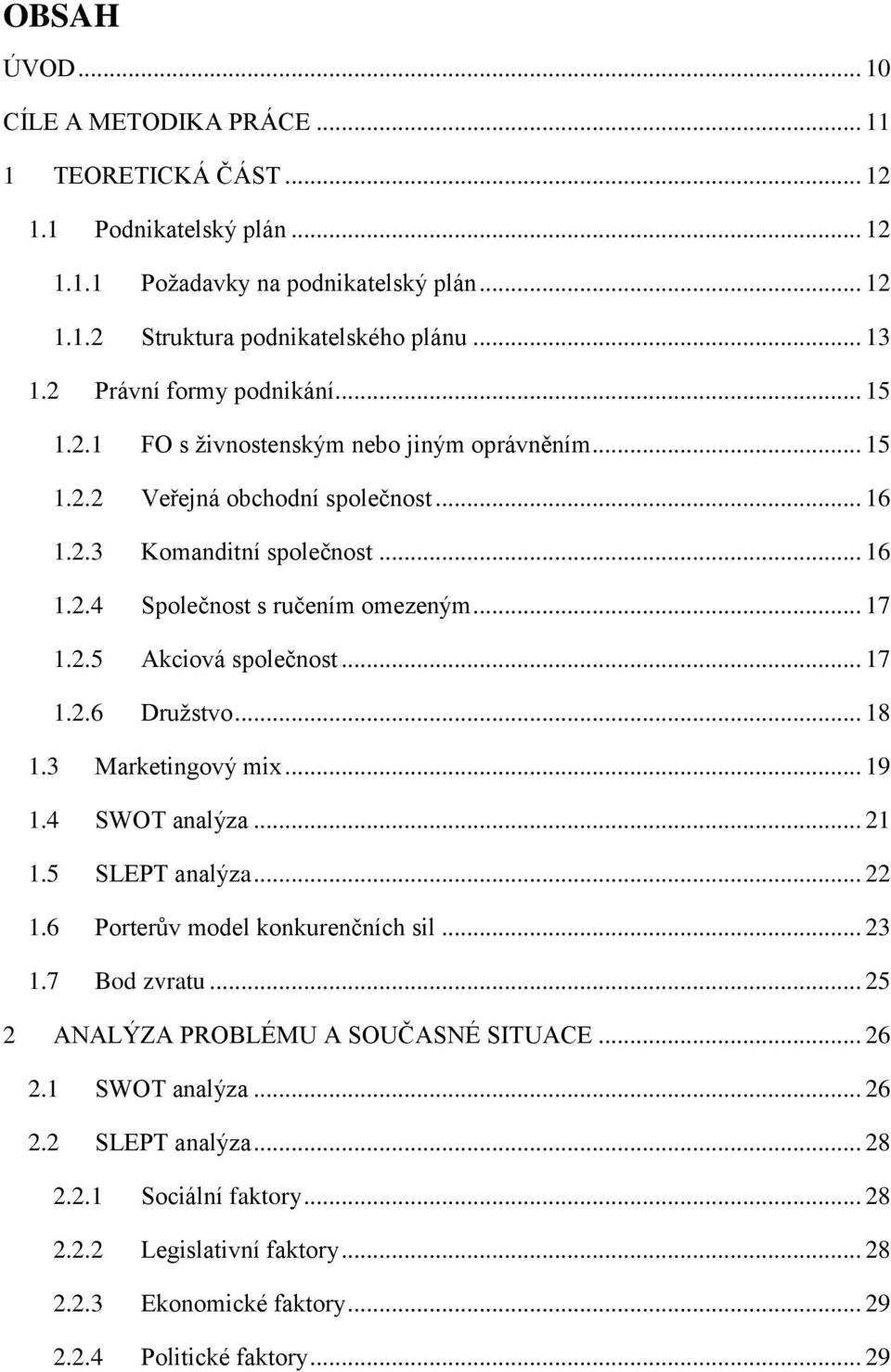 .. 17 1.2.5 Akciová společnost... 17 1.2.6 Druţstvo... 18 1.3 Marketingový mix... 19 1.4 SWOT analýza... 21 1.5 SLEPT analýza... 22 1.6 Porterův model konkurenčních sil... 23 1.7 Bod zvratu.