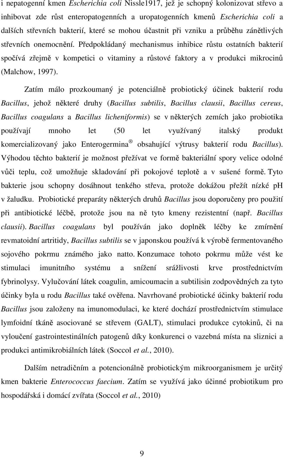 Předpokládaný mechanismus inhibice růstu ostatních bakterií spočívá zřejmě v kompetici o vitaminy a růstové faktory a v produkci mikrocinů (Malchow, 1997).