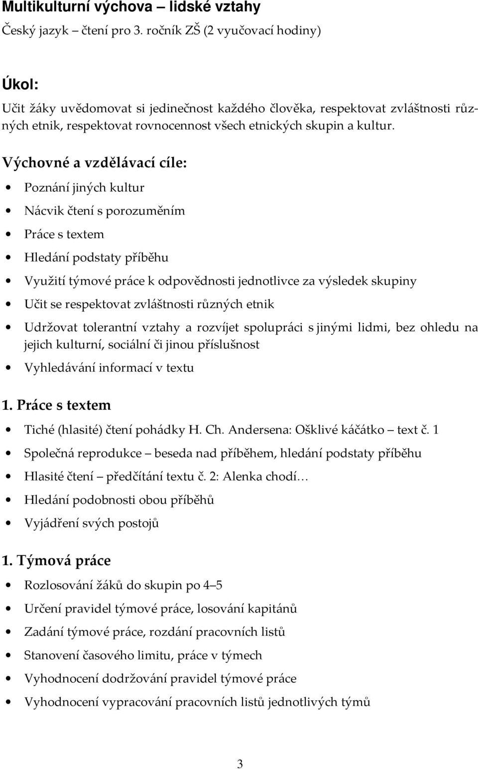 Výchovné a vzdělávací cíle: Poznání jiných kultur Nácvik čtení s porozuměním Práce s textem Hledání podstaty příběhu Využití týmové práce k odpovědnosti jednotlivce za výsledek skupiny Učit se