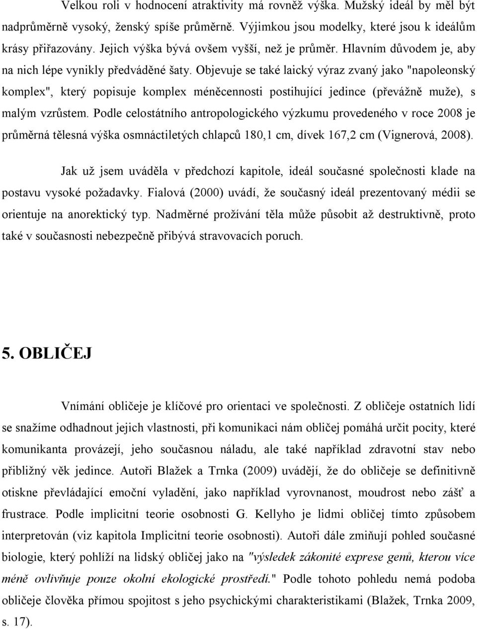 Objevuje se také laický výraz zvaný jako "napoleonský komplex", který popisuje komplex méněcennosti postihující jedince (převážně muže), s malým vzrůstem.