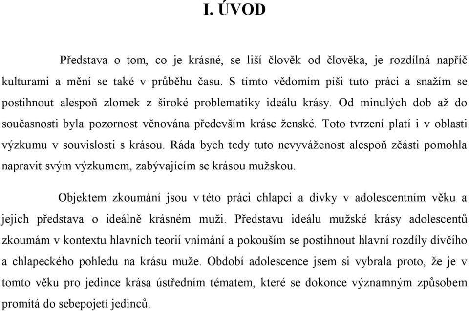 Toto tvrzení platí i v oblasti výzkumu v souvislosti s krásou. Ráda bych tedy tuto nevyváženost alespoň zčásti pomohla napravit svým výzkumem, zabývajícím se krásou mužskou.