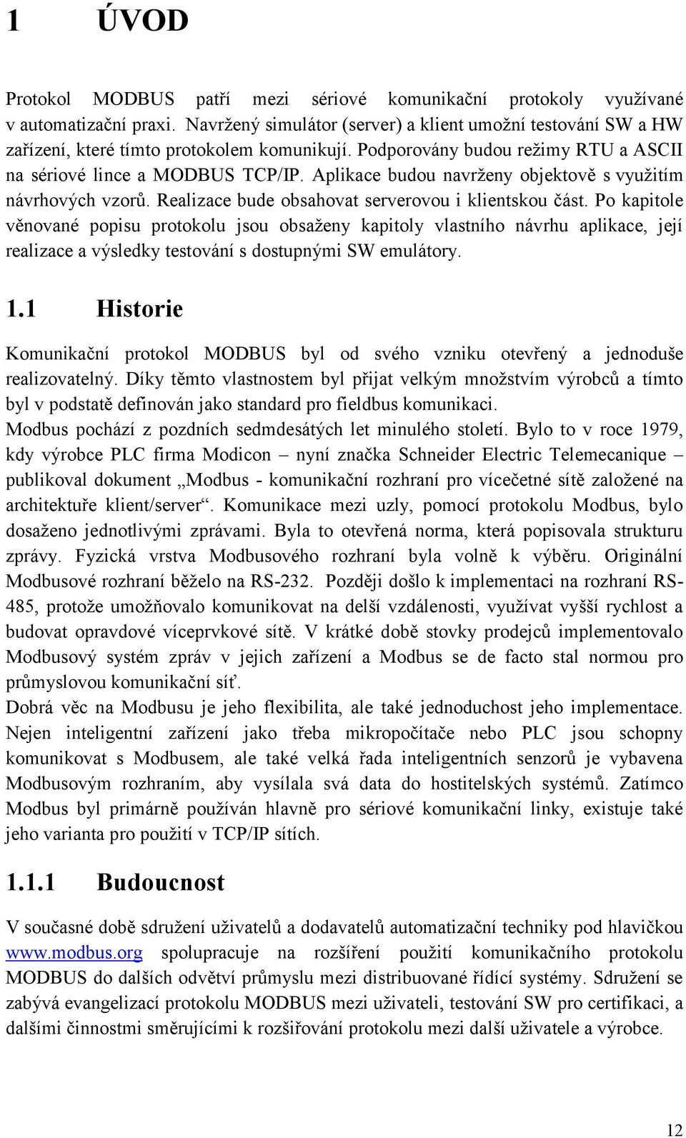 Aplikace budou navrženy objektově s využitím návrhových vzorů. Realizace bude obsahovat serverovou i klientskou část.