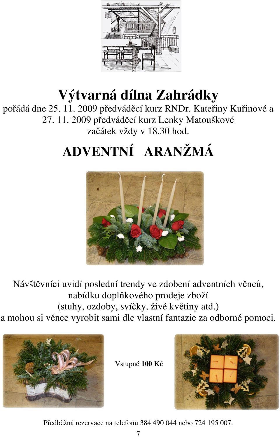 ADVENTNÍ ARANŽMÁ Návštěvníci uvidí poslední trendy ve zdobení adventních věnců, nabídku doplňkového prodeje zboží