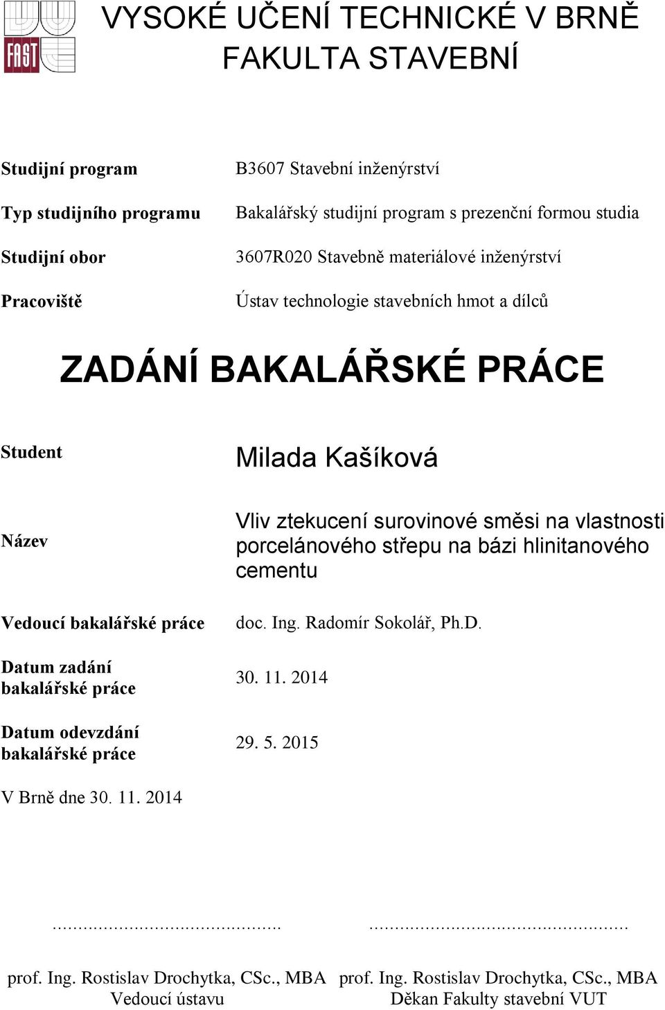 zadání bakalářské práce Datum odevzdání bakalářské práce Vliv ztekucení surovinové směsi na vlastnosti porcelánového střepu na bázi hlinitanového cementu doc. Ing.