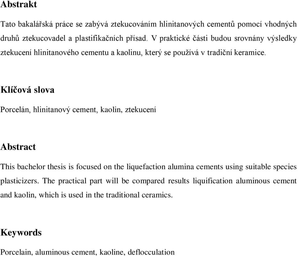 Klíčová slova Porcelán, hlinitanový cement, kaolin, ztekucení Abstract This bachelor thesis is focused on the liquefaction alumina cements using suitable