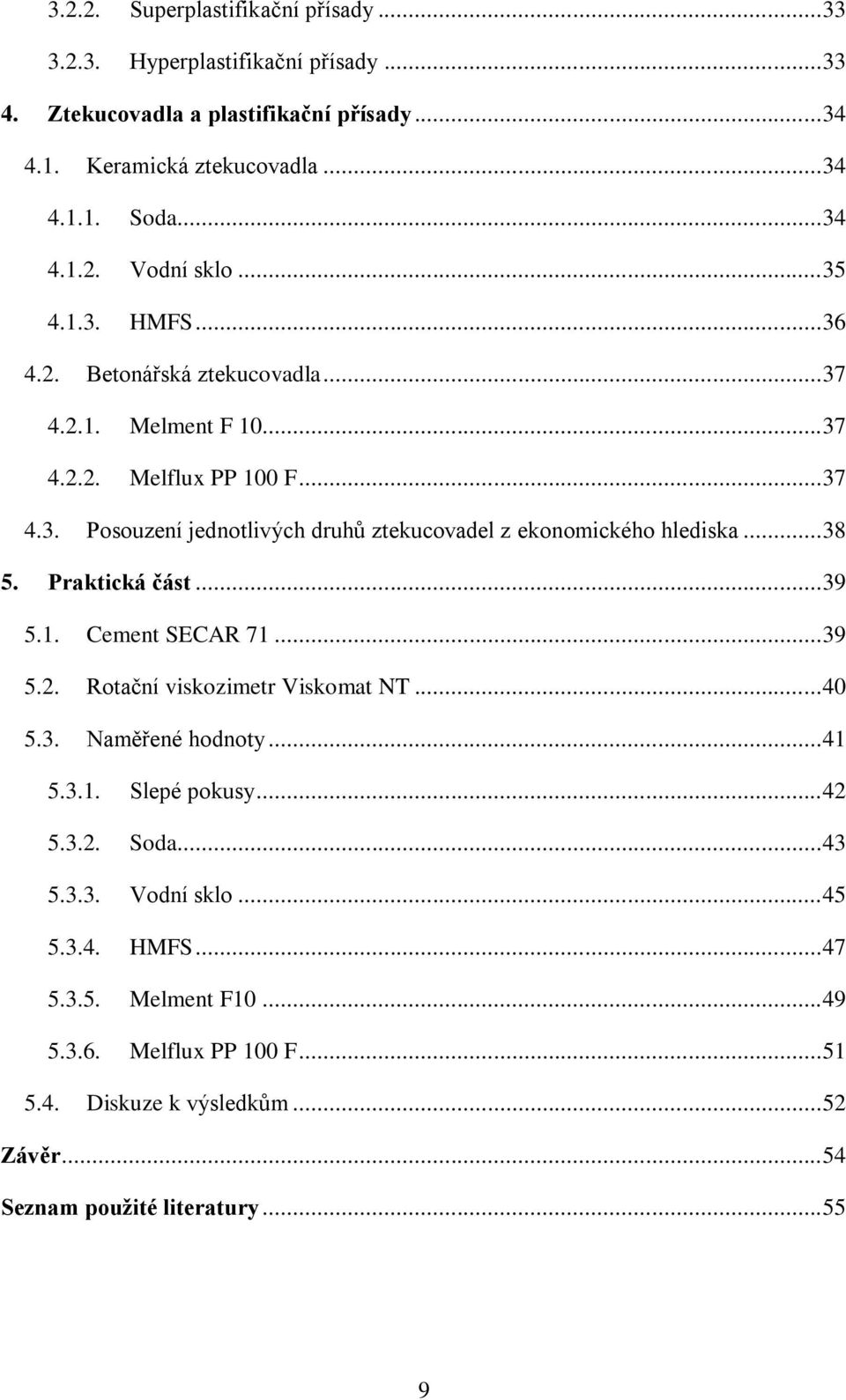 .. 38 5. Praktická část... 39 5.1. Cement SECAR 71... 39 5.2. Rotační viskozimetr Viskomat NT... 40 5.3. Naměřené hodnoty... 41 5.3.1. Slepé pokusy... 42 5.3.2. Soda... 43 5.3.3. Vodní sklo.