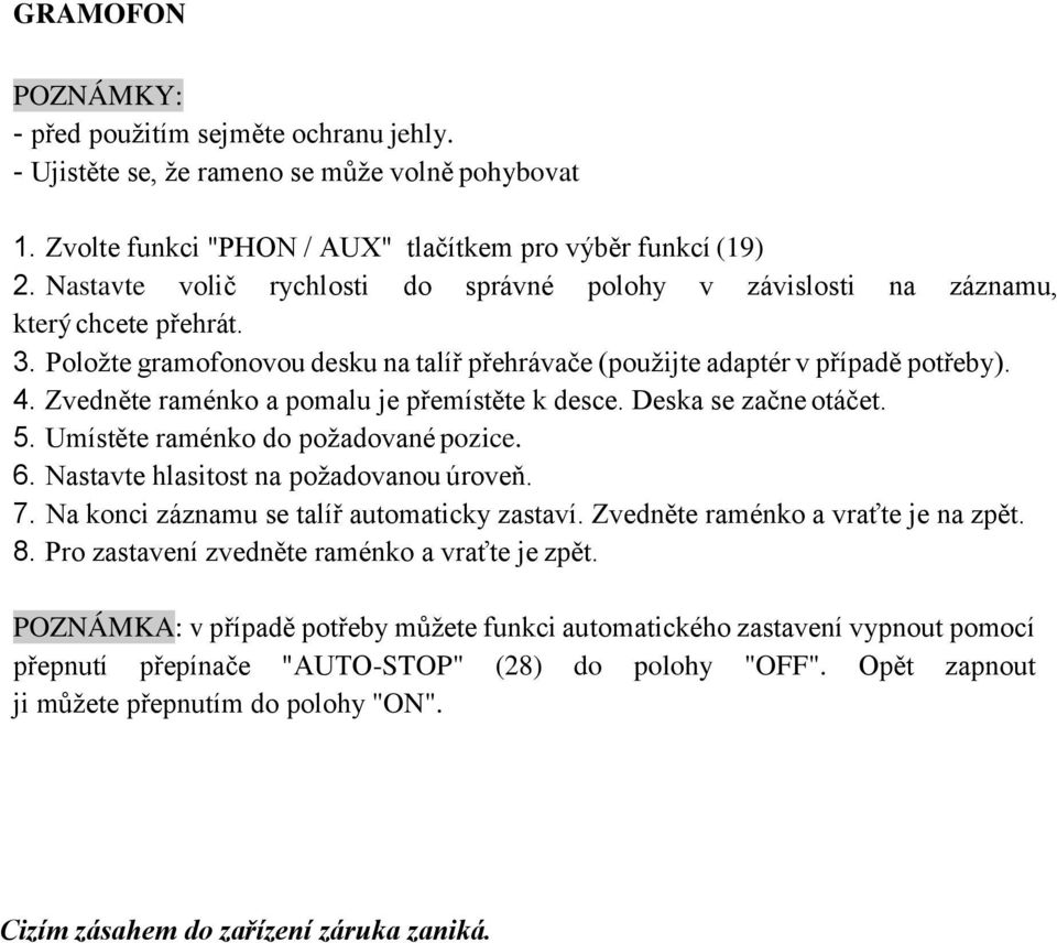 Zvedněte raménko a pomalu je přemístěte k desce. Deska se začne otáčet. 5. Umístěte raménko do požadované pozice. 6. Nastavte hlasitost na požadovanou úroveň. 7.