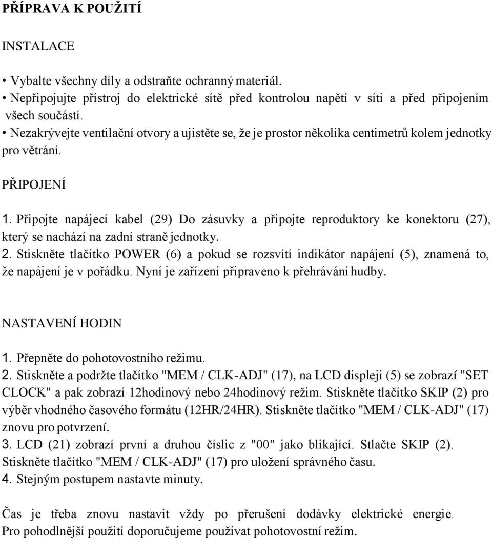 Připojte napájecí kabel (29) Do zásuvky a připojte reproduktory ke konektoru (27), který se nachází na zadní straně jednotky. 2.