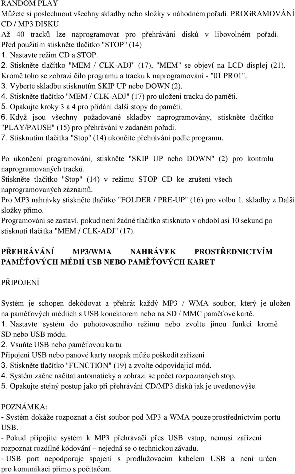 Kromě toho se zobrazí čilo programu a tracku k naprogramování - "01 PR 01". 3. Vyberte skladbu stisknutím SKIP UP nebo DOWN (2). 4.