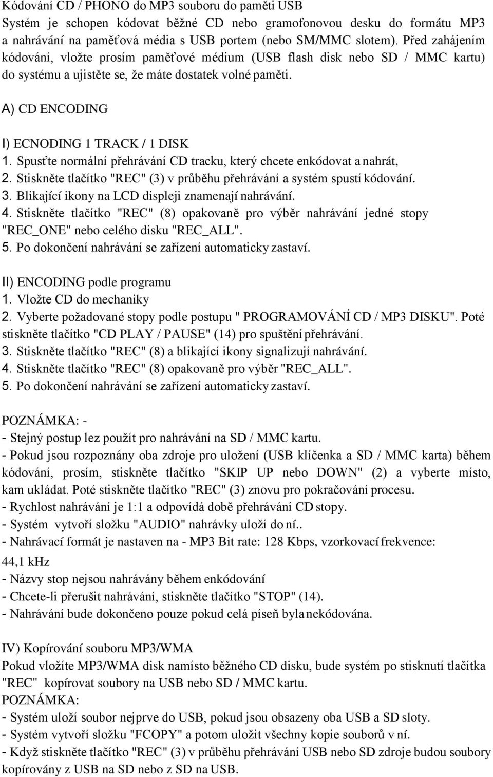 Spusťte normální přehrávání CD tracku, který chcete enkódovat a nahrát, 2. Stiskněte tlačítko "REC" (3) v průběhu přehrávání a systém spustí kódování. 3.