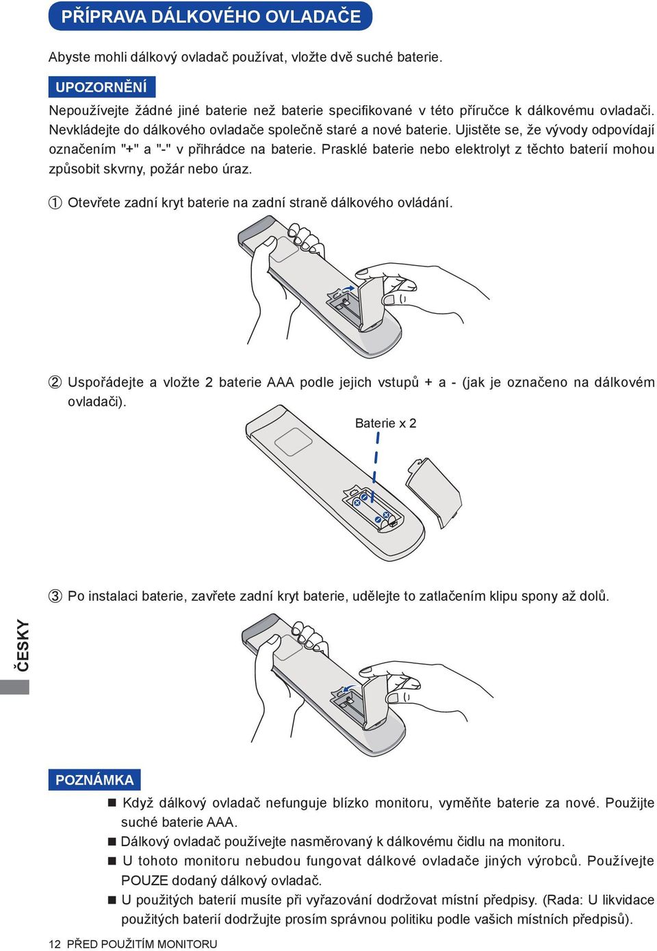 Prasklé baterie nebo elektrolyt z těchto baterií mohou způsobit skvrny, požár nebo úraz. Otevřete zadní kryt baterie na zadní straně dálkového ovládání.