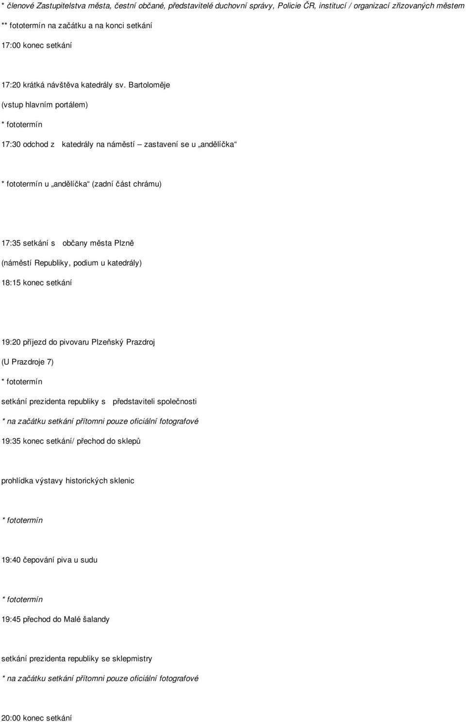 Bartoloměje (vstup hlavním portálem) 17:30 odchod z katedrály na náměstí zastavení se u andělíčka u andělíčka (zadní část chrámu) 17:35 setkání s občany města Plzně (náměstí Republiky, podium u