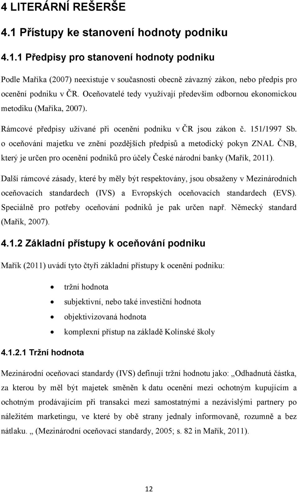 o oceňování majetku ve znění pozdějších předpisů a metodický pokyn ZNAL ČNB, který je určen pro ocenění podniků pro účely České národní banky (Mařík, 2011).