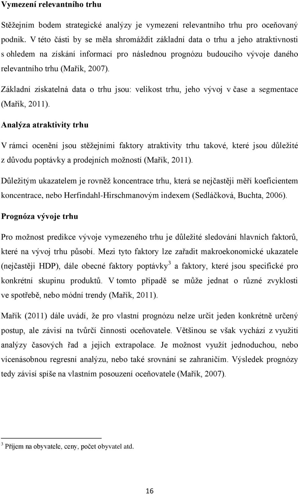 Základní získatelná data o trhu jsou: velikost trhu, jeho vývoj v čase a segmentace (Mařík, 2011).