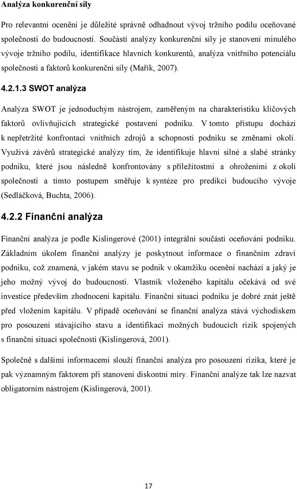 3 SWOT analýza Analýza SWOT je jednoduchým nástrojem, zaměřeným na charakteristiku klíčových faktorů ovlivňujících strategické postavení podniku.