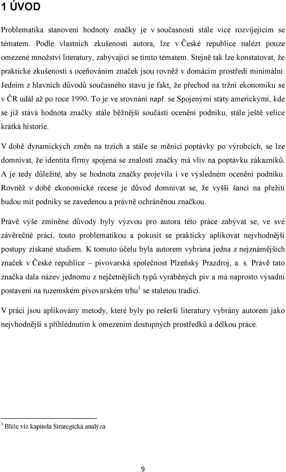 Stejně tak lze konstatovat, že praktické zkušenosti s oceňováním značek jsou rovněž v domácím prostředí minimální.