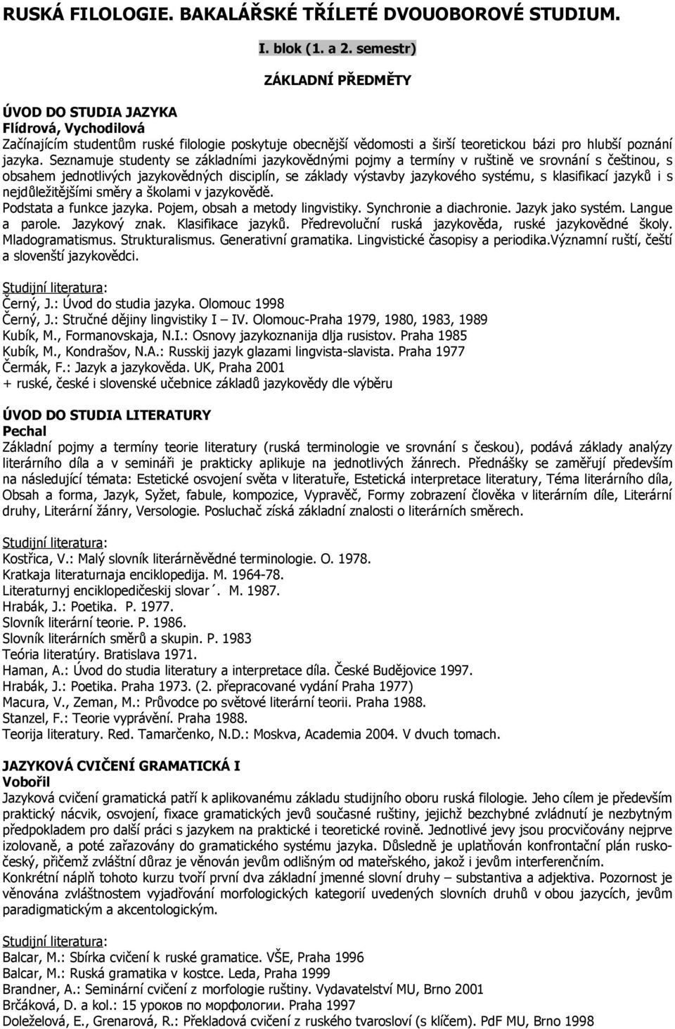 Seznamuje studenty se základními jazykovědnými pojmy a termíny v ruštině ve srovnání s češtinou, s obsahem jednotlivých jazykovědných disciplín, se základy výstavby jazykového systému, s klasifikací