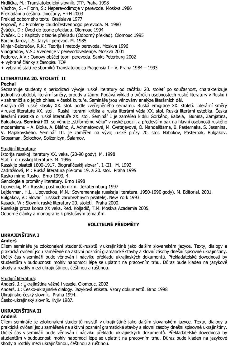 Olomouc 1995 Barchudarov, L.S. Jazyk i perevod. M. 1985 Minjar-Beloručev, R.K.: Teorija i metody perevoda. Moskva 1996 Vinogradov, V.S.: Vvedenije v perevodovedenije. Moskva 2001 Fedorov, A.V.: Osnovy obščej teorii perevoda.
