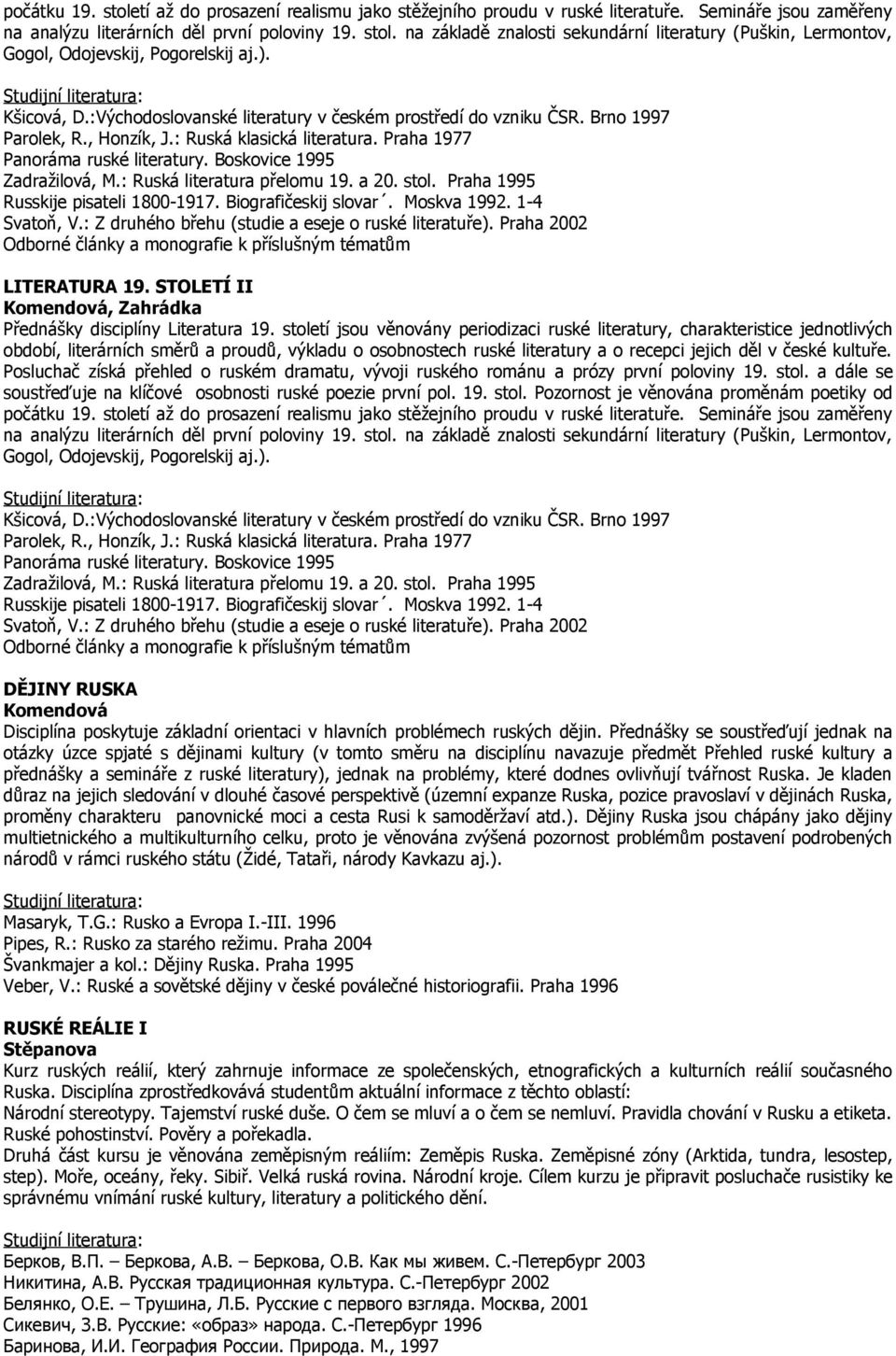 Boskovice 1995 Zadražilová, M.: Ruská literatura přelomu 19. a 20. stol. Praha 1995 Russkije pisateli 1800-1917. Biografičeskij slovar. Moskva 1992. 1-4 Svatoň, V.
