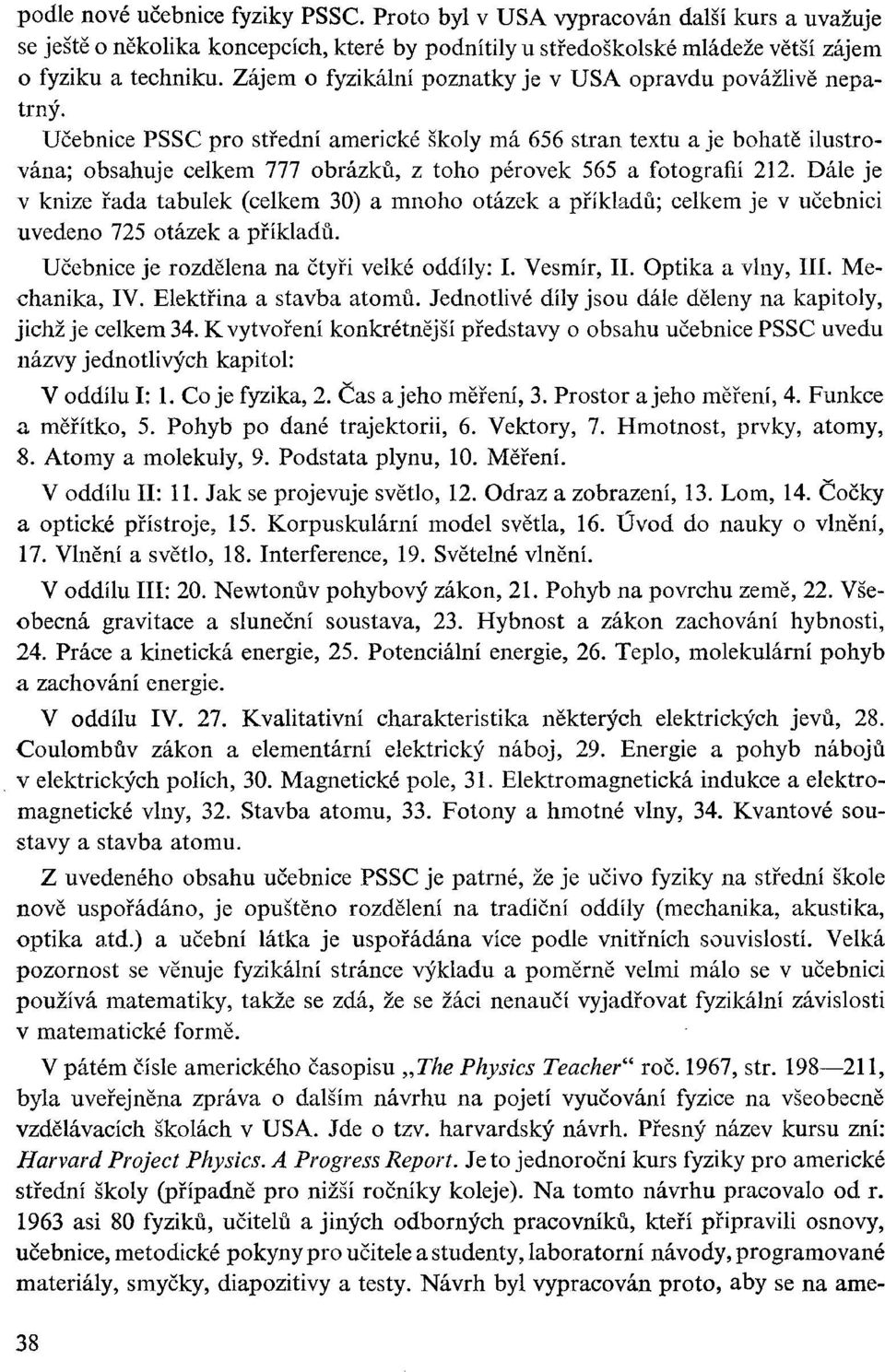 Učebnice PSSC pro střední americké školy má 656 stran textu a je bohatě ilustrována; obsahuje celkem 777 obrázků, z toho pérovek 565 a fotografií 212.