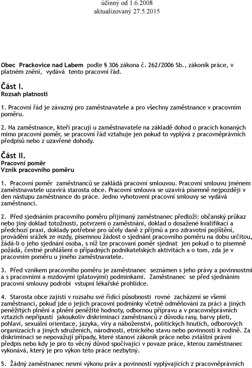 Na zaměstnance, kteří pracují u zaměstnavatele na základě dohod o pracích konaných mimo pracovní poměr, se pracovní řád vztahuje jen pokud to vyplývá z pracovněprávních předpisů nebo z uzavřené