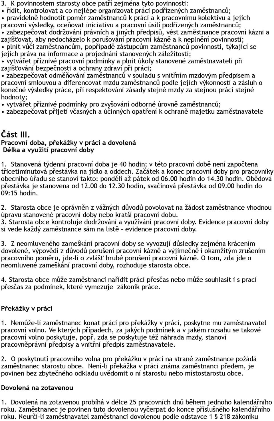 aby nedocházelo k porušování pracovní kázně a k neplnění povinností; plnit vůči zaměstnancům, popřípadě zástupcům zaměstnanců povinnosti, týkající se jejich práva na informace a projednání