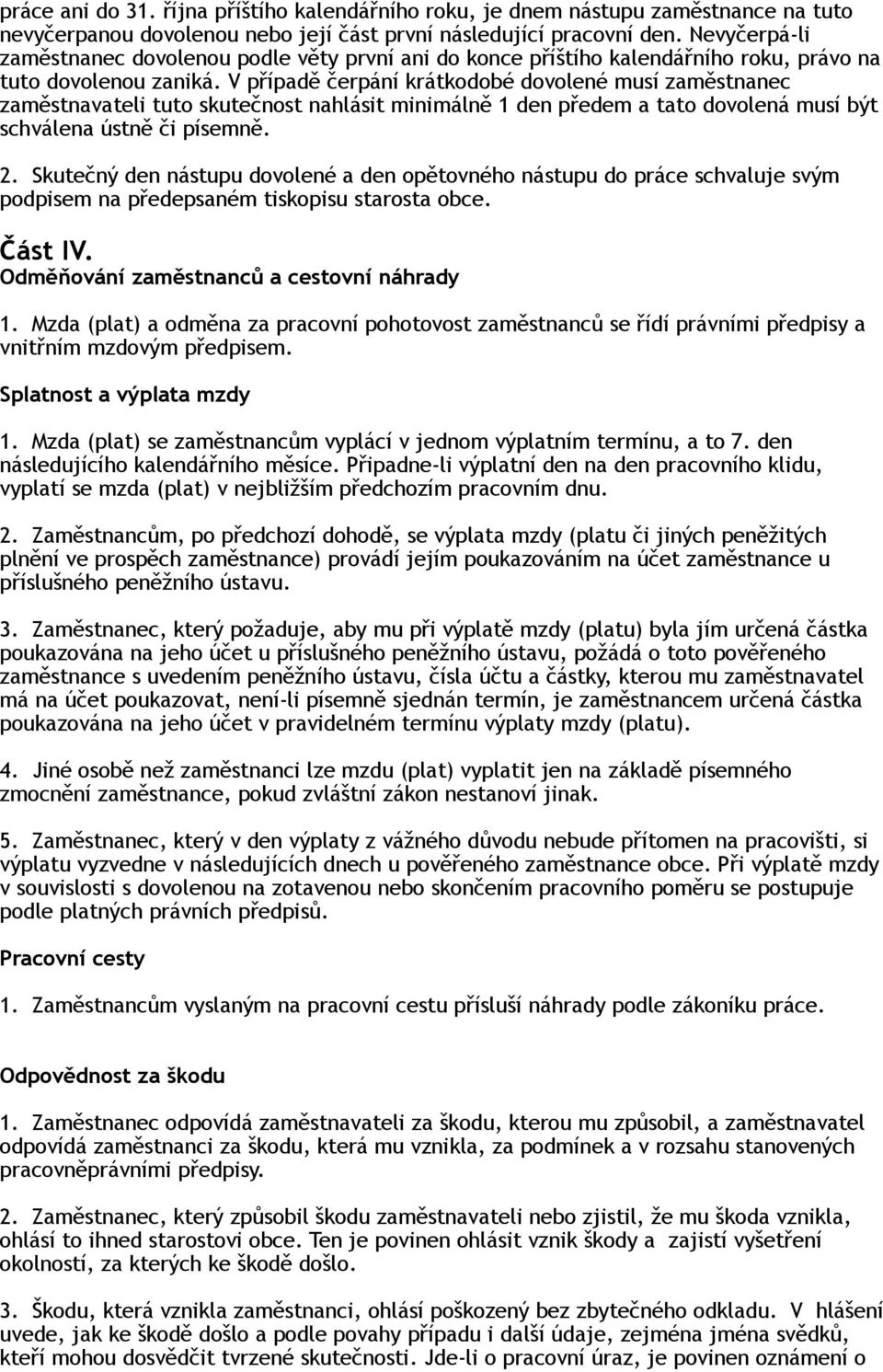 V případě čerpání krátkodobé dovolené musí zaměstnanec zaměstnavateli tuto skutečnost nahlásit minimálně 1 den předem a tato dovolená musí být schválena ústně či písemně. 2.