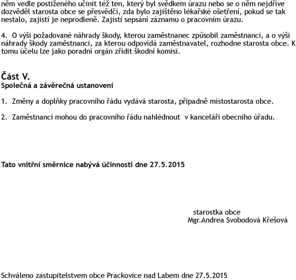 O výši požadované náhrady škody, kterou zaměstnanec způsobil zaměstnanci, a o výši náhrady škody zaměstnanci, za kterou odpovídá zaměstnavatel, rozhodne starosta obce.