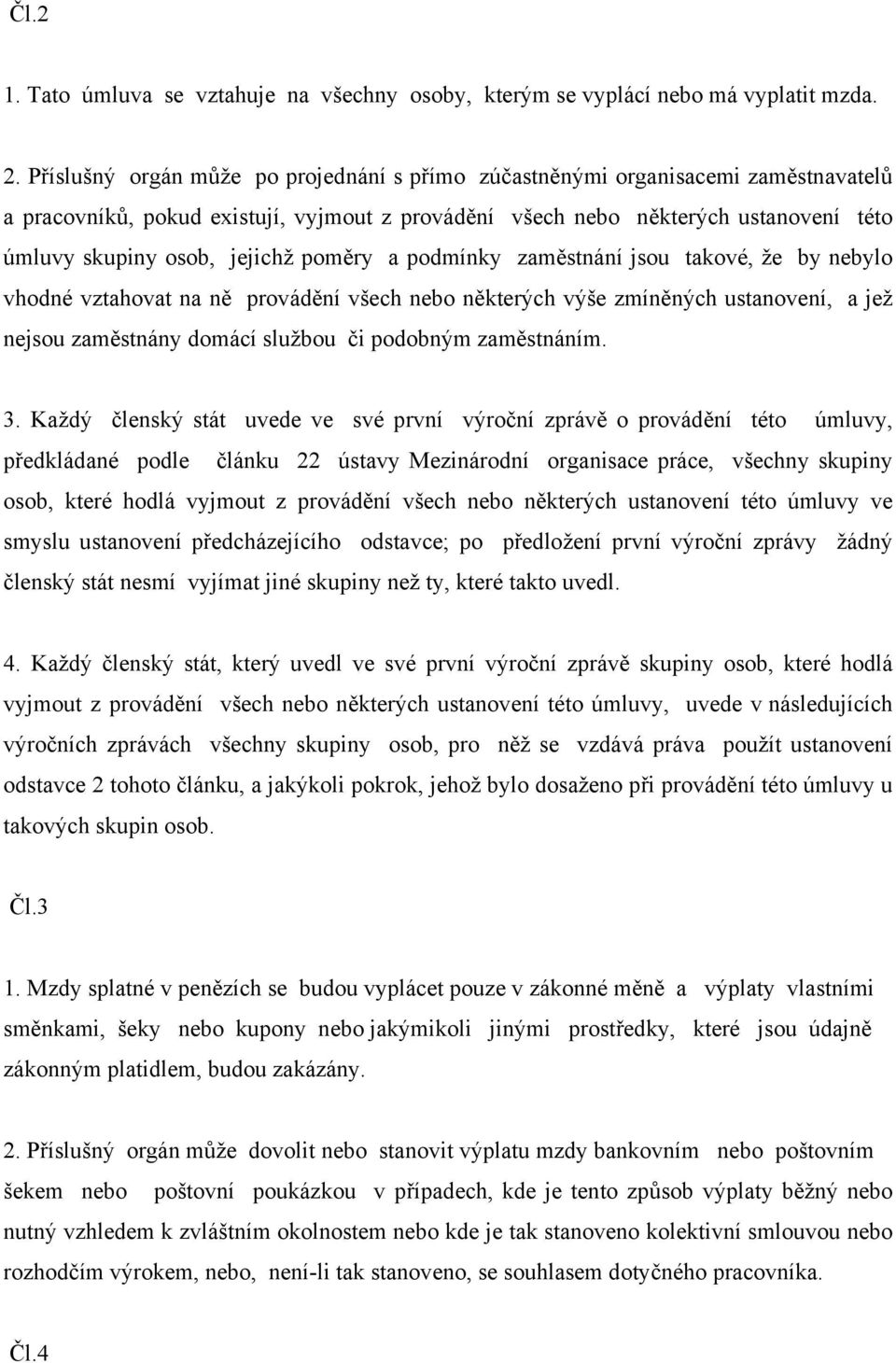 poměry a podmínky zaměstnání jsou takové, že by nebylo vhodné vztahovat na ně provádění všech nebo některých výše zmíněných ustanovení, a jež nejsou zaměstnány domácí službou či podobným zaměstnáním.