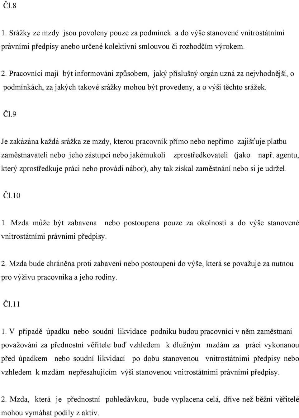 9 Je zakázána každá srážka ze mzdy, kterou pracovník přímo nebo nepřímo zajišťuje platbu zaměstnavateli nebo jeho zástupci nebo jakémukoli zprostředkovateli (jako např.