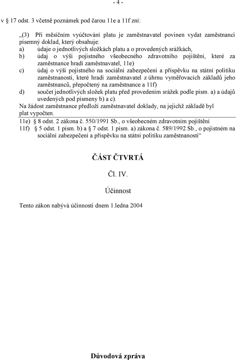 provedených srážkách, b) údaj o výši pojistného všeobecného zdravotního pojištění, které za zaměstnance hradí zaměstnavatel, 11e) c) údaj o výši pojistného na sociální zabezpečení a příspěvku na