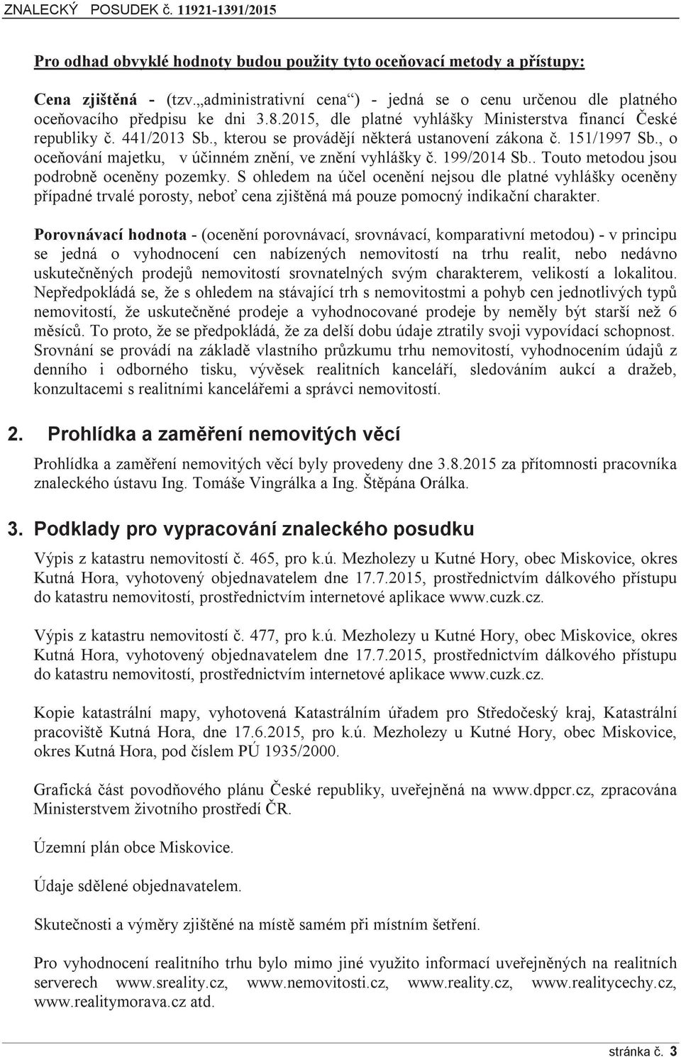 , o oceňování majetku, v účinném znění, ve znění vyhlášky č. 199/2014 Sb.. Touto metodou jsou podrobně oceněny pozemky.