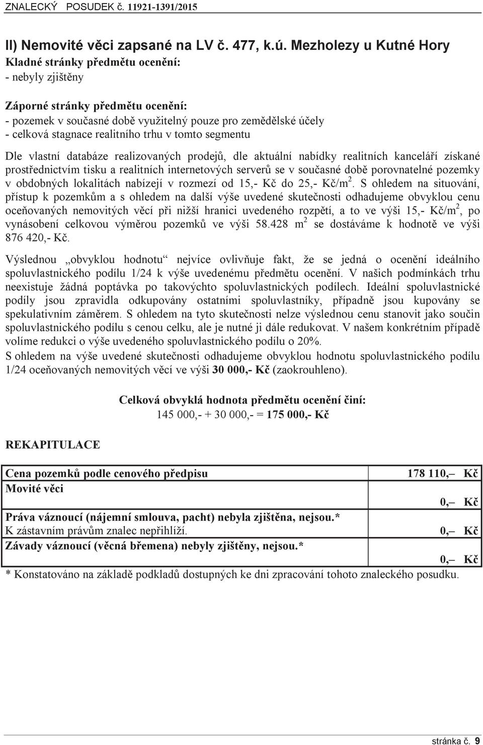 realitního trhu v tomto segmentu Dle vlastní databáze realizovaných prodejů, dle aktuální nabídky realitních kanceláří získané prostřednictvím tisku a realitních internetových serverů se v současné