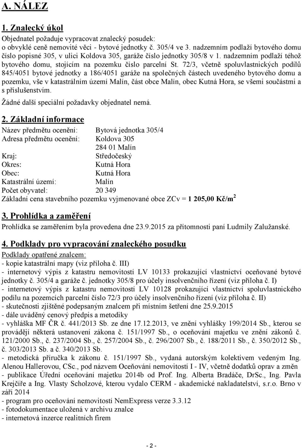 72/3, včetně spoluvlastnických podílů 845/4051 bytové jednotky a 186/4051 garáže na společných částech uvedeného bytového domu a pozemku, vše v katastrálním území Malín, část obce Malín, obec Kutná